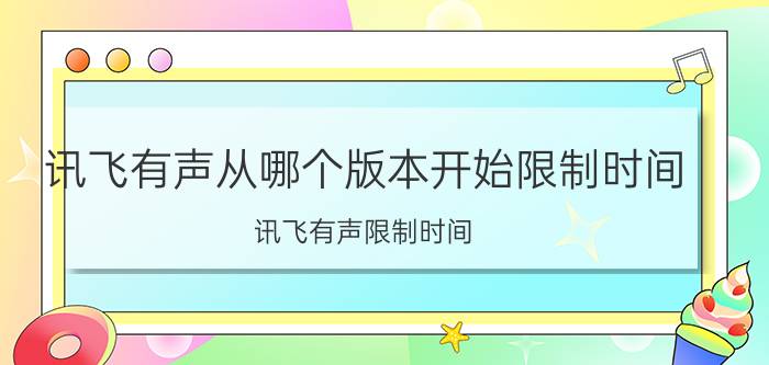 讯飞有声从哪个版本开始限制时间 讯飞有声限制时间